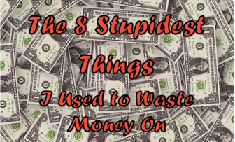 The Eight Stupidest Things I Used to Waste Money On